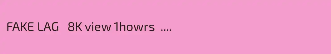 FAKE LAG   8K view 1howrs  .... 